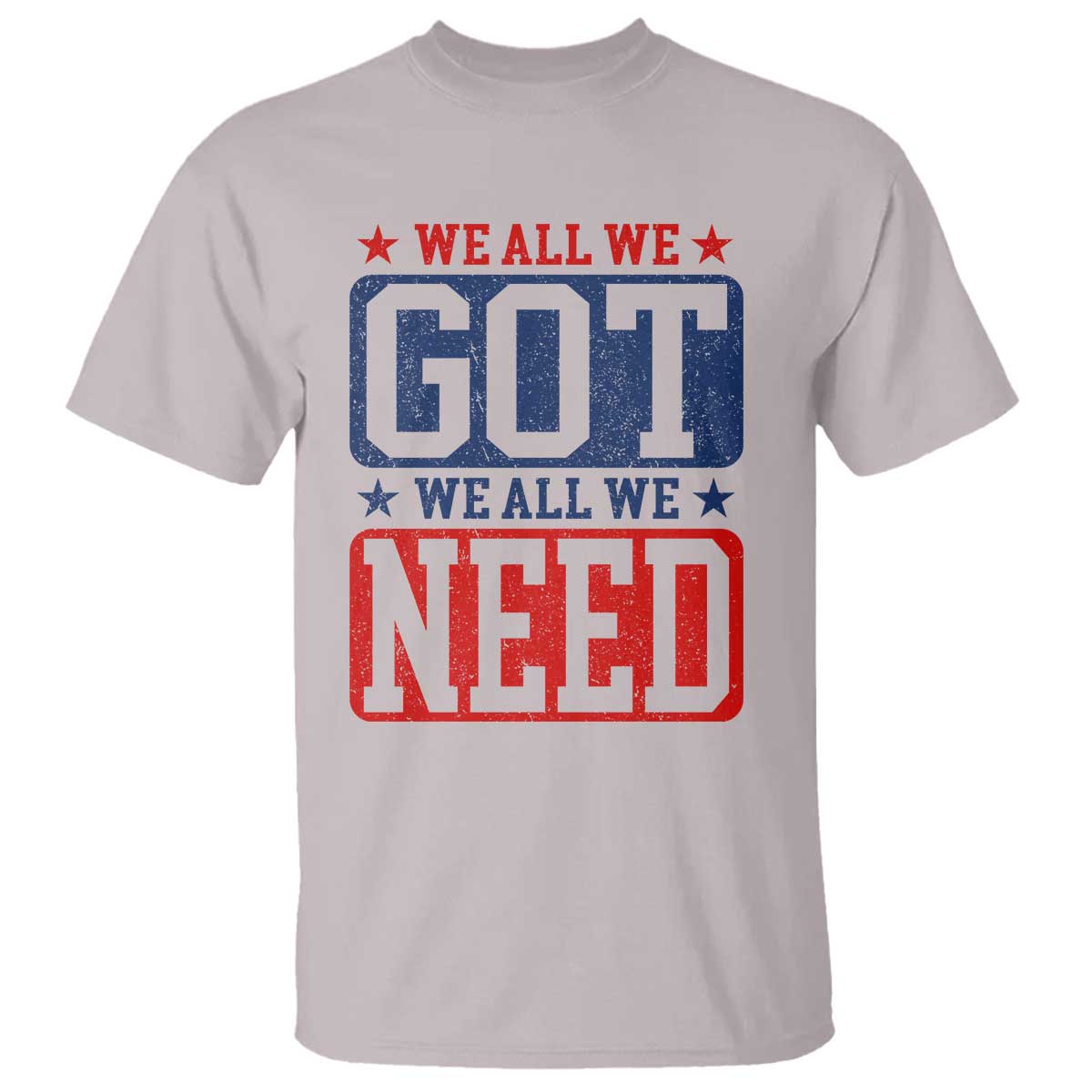 We All We Got We All We Need T Shirt Football Fan Stars Game Day TS11 Ice Gray Print Your Wear