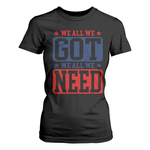 We All We Got We All We Need T Shirt For Women Football Fan Stars Game Day TS11 Black Print Your Wear