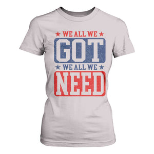 We All We Got We All We Need T Shirt For Women Football Fan Stars Game Day TS11 Ice Gray Print Your Wear