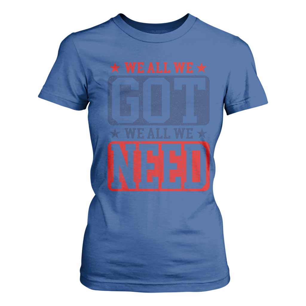 We All We Got We All We Need T Shirt For Women Football Fan Stars Game Day TS11 Royal Blue Print Your Wear