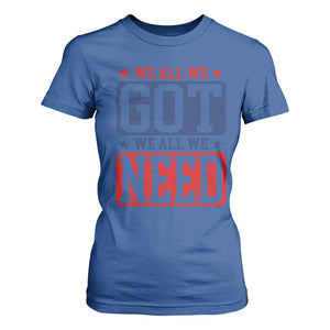 We All We Got We All We Need T Shirt For Women Football Fan Stars Game Day TS11 Royal Blue Print Your Wear