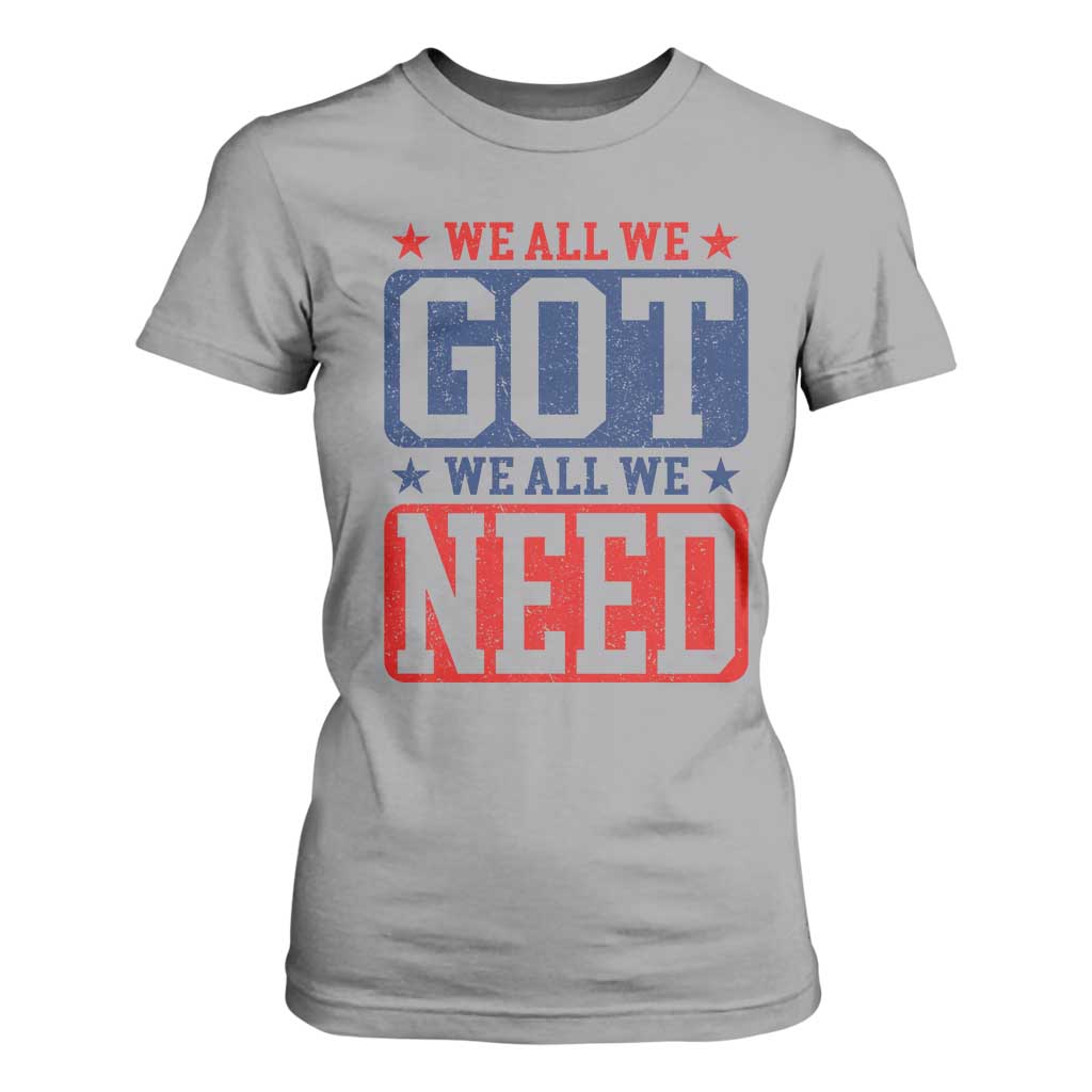 We All We Got We All We Need T Shirt For Women Football Fan Stars Game Day TS11 Sport Gray Print Your Wear