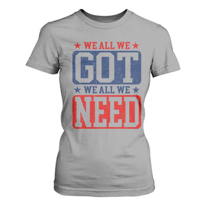 We All We Got We All We Need T Shirt For Women Football Fan Stars Game Day TS11 Sport Gray Print Your Wear