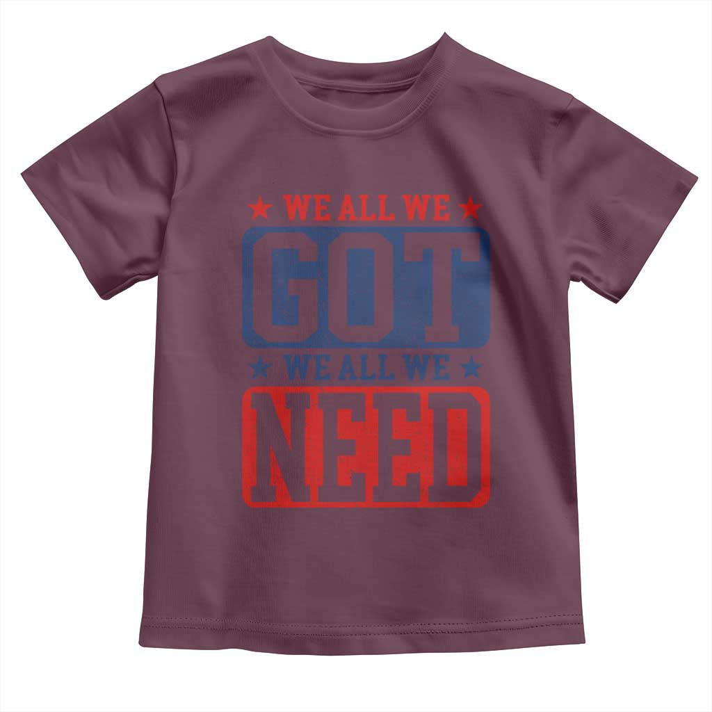 We All We Got We All We Need Toddler T Shirt Football Fan Stars Game Day TS11 Maroon Print Your Wear