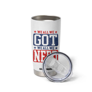 We All We Got We All We Need Tumbler Cup Football Fan Stars Game Day TS11 Print Your Wear