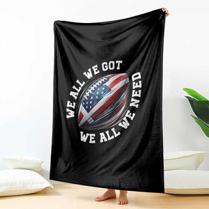 We All We Got We All We Need Throw Blanket American Flag Football Fan TS11 Print Your Wear