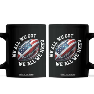 We All We Got We All We Need Coffee Mug American Flag Football Fan TS11 Black Print Your Wear