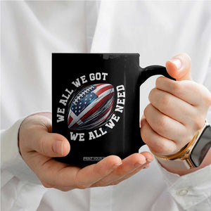 We All We Got We All We Need Coffee Mug American Flag Football Fan TS11 Print Your Wear