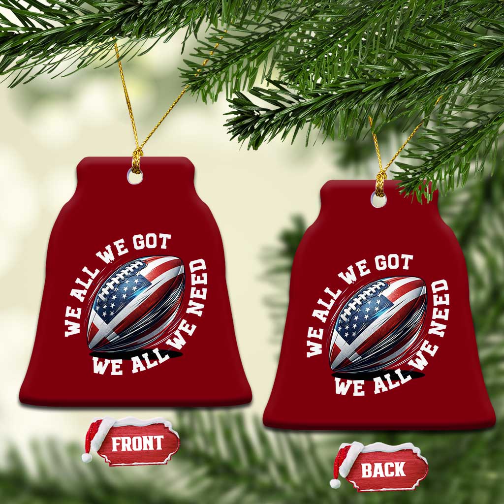We All We Got We All We Need Ceramic Ornament American Flag Football Fan TS11 Print Your Wear