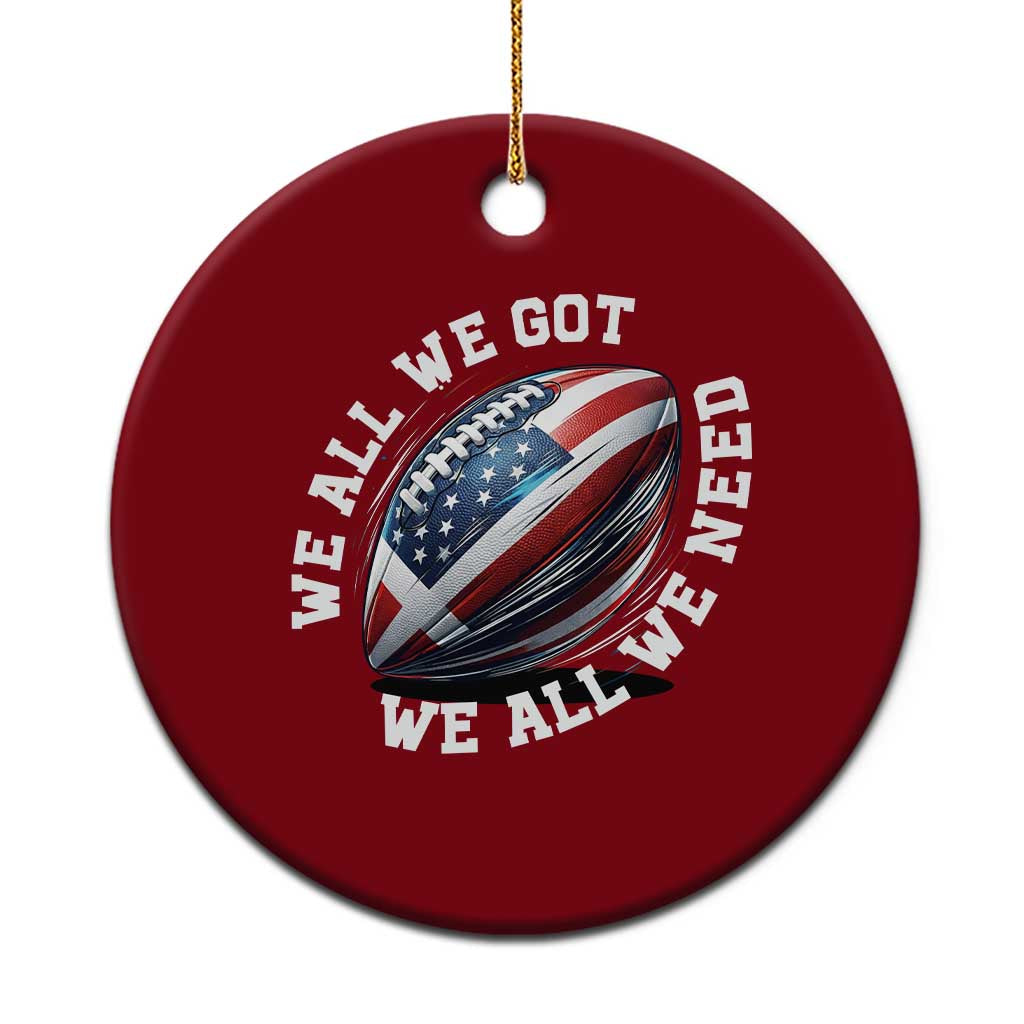 We All We Got We All We Need Ceramic Ornament American Flag Football Fan TS11 1pc Red Print Your Wear