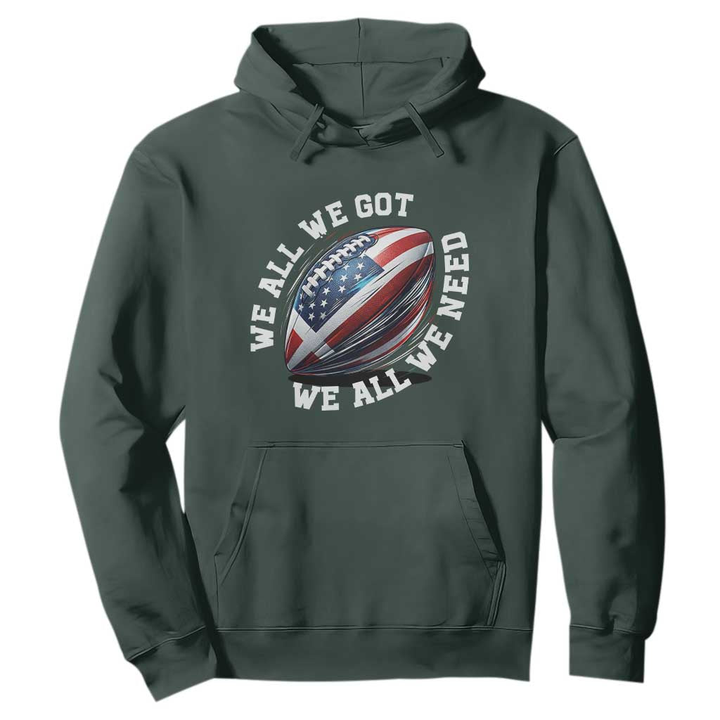 We All We Got We All We Need Hoodie American Flag Football Fan TS11 Dark Forest Green Print Your Wear