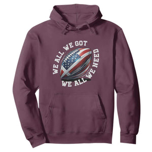 We All We Got We All We Need Hoodie American Flag Football Fan TS11 Maroon Print Your Wear