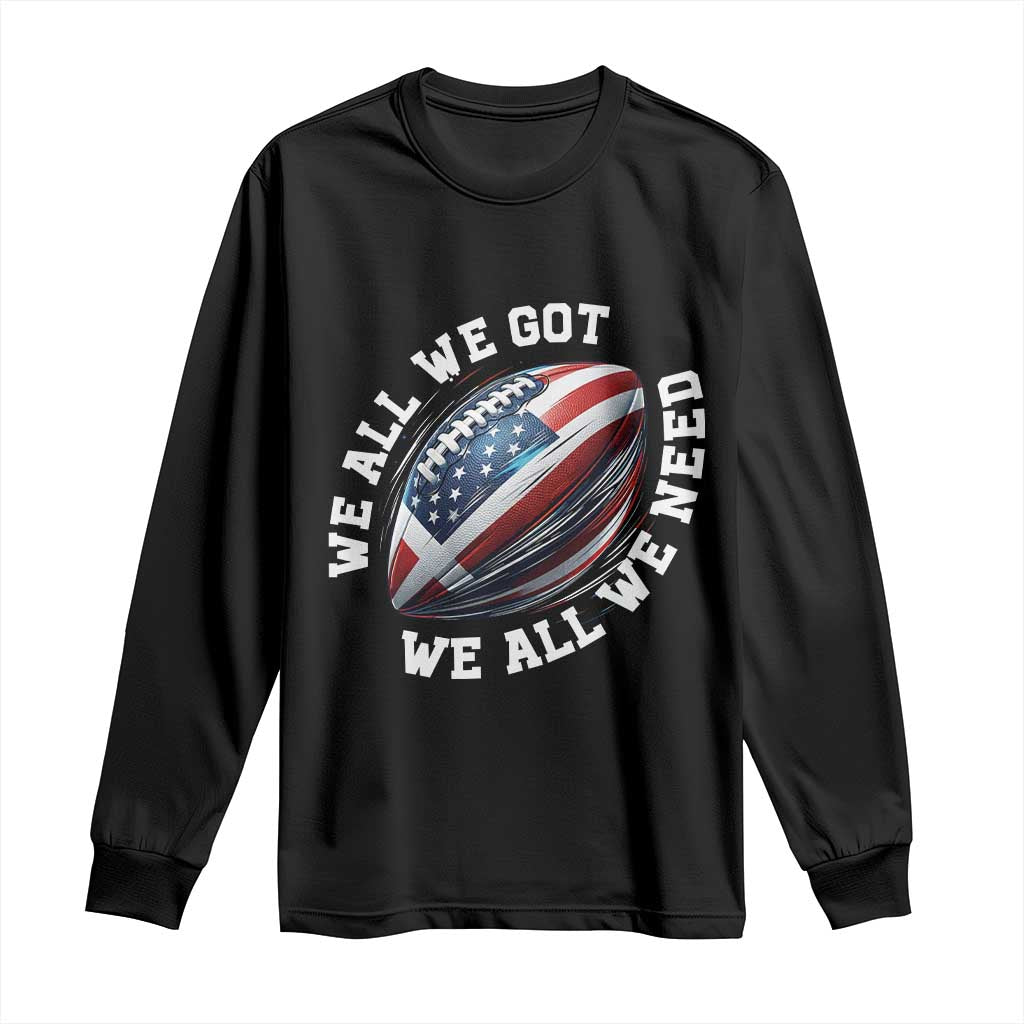 We All We Got We All We Need Long Sleeve Shirt American Flag Football Fan TS11 Black Print Your Wear