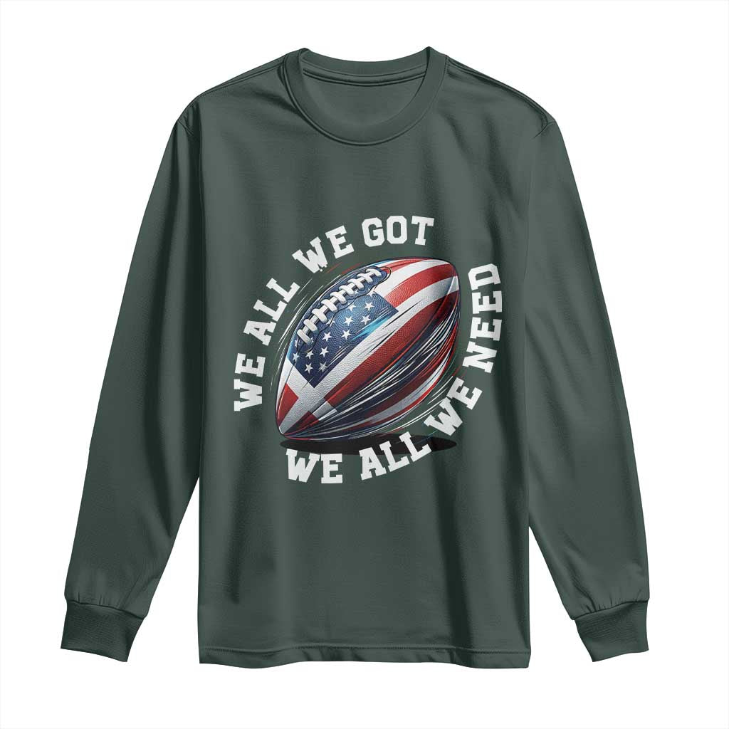 We All We Got We All We Need Long Sleeve Shirt American Flag Football Fan TS11 Dark Forest Green Print Your Wear