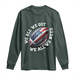 We All We Got We All We Need Long Sleeve Shirt American Flag Football Fan TS11 Dark Forest Green Print Your Wear