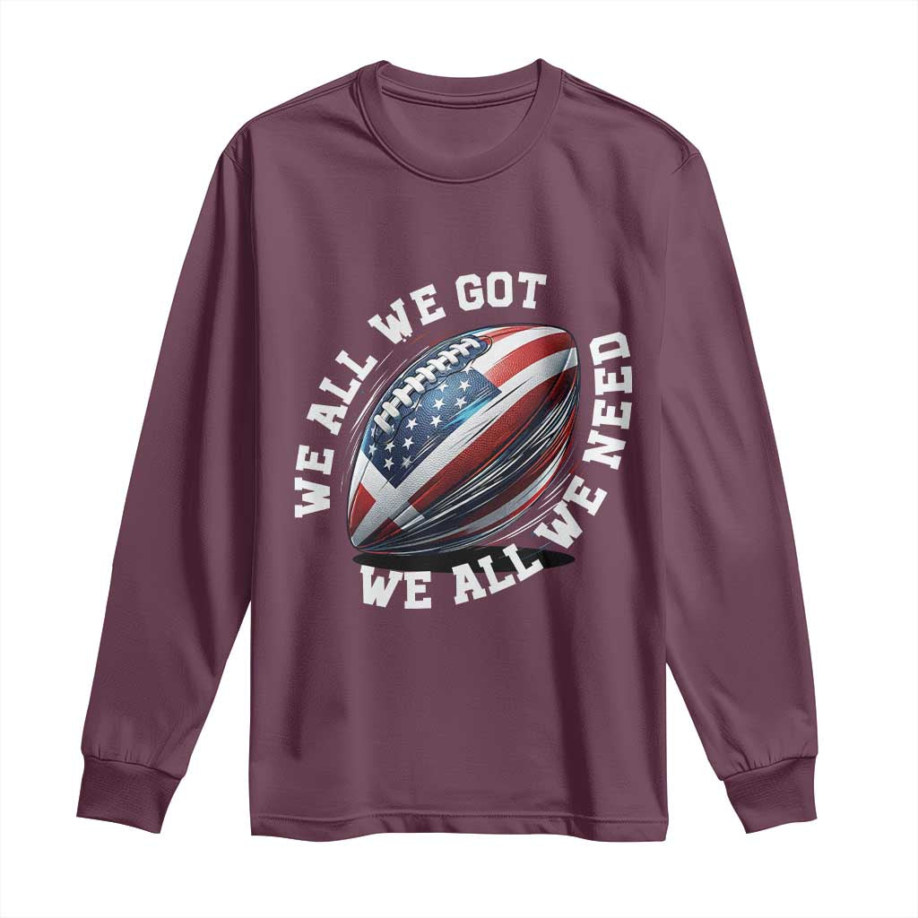 We All We Got We All We Need Long Sleeve Shirt American Flag Football Fan TS11 Maroon Print Your Wear