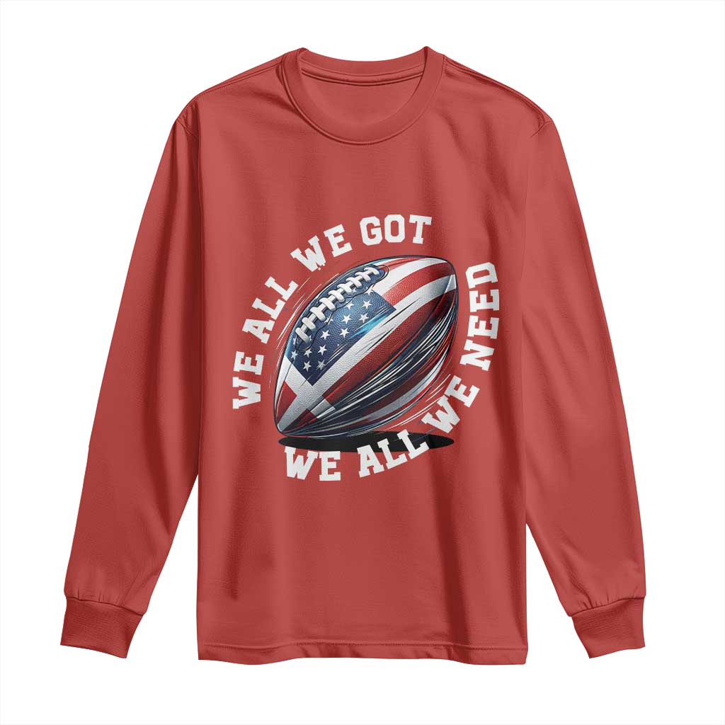 We All We Got We All We Need Long Sleeve Shirt American Flag Football Fan TS11 Red Print Your Wear