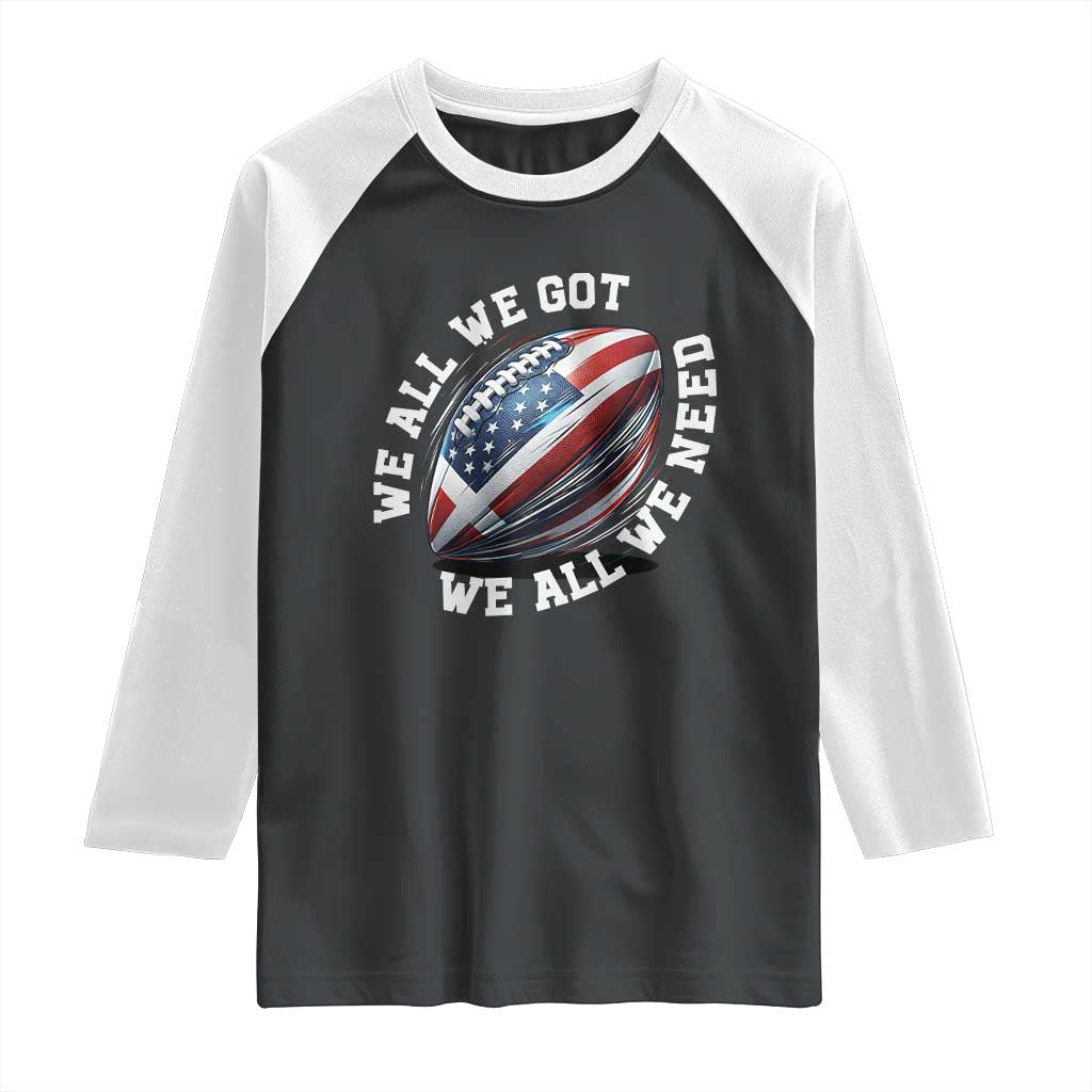 We All We Got We All We Need Raglan Shirt American Flag Football Fan TS11 Black White Print Your Wear