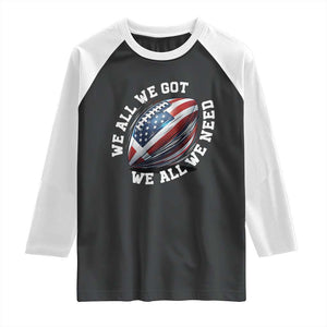 We All We Got We All We Need Raglan Shirt American Flag Football Fan TS11 Black White Print Your Wear