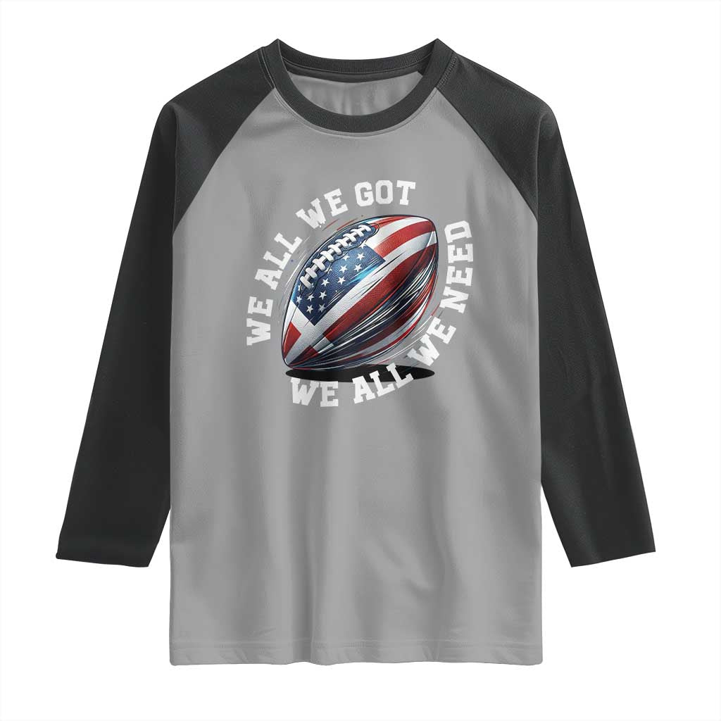 We All We Got We All We Need Raglan Shirt American Flag Football Fan TS11 Sport Gray Black Print Your Wear