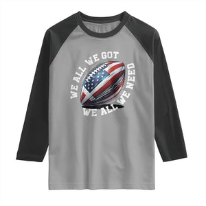We All We Got We All We Need Raglan Shirt American Flag Football Fan TS11 Sport Gray Black Print Your Wear