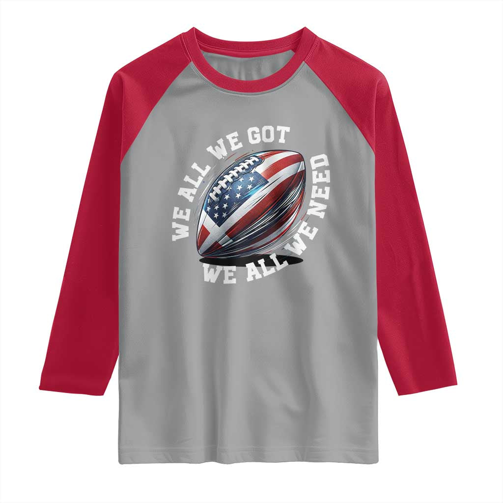 We All We Got We All We Need Raglan Shirt American Flag Football Fan TS11 Sport Gray Red Print Your Wear