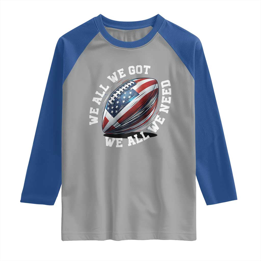 We All We Got We All We Need Raglan Shirt American Flag Football Fan TS11 Sport Gray Royal Print Your Wear