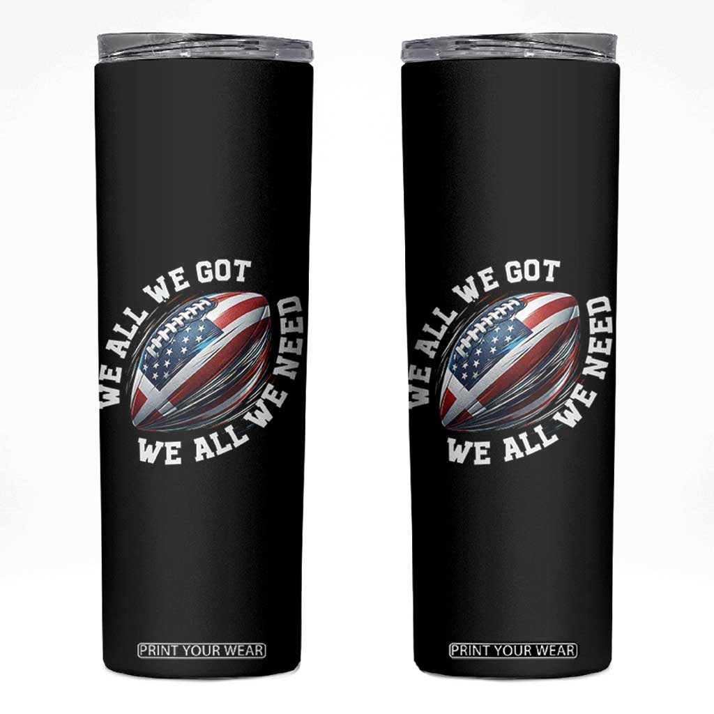 We All We Got We All We Need Skinny Tumbler American Flag Football Fan TS11 Black Print Your Wear