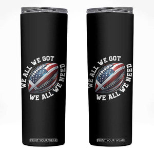 We All We Got We All We Need Skinny Tumbler American Flag Football Fan TS11 Black Print Your Wear
