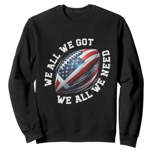 We All We Got We All We Need Sweatshirt American Flag Football Fan TS11 Black Print Your Wear