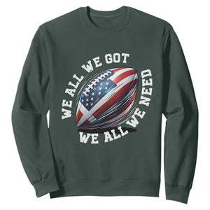 We All We Got We All We Need Sweatshirt American Flag Football Fan TS11 Dark Forest Green Print Your Wear