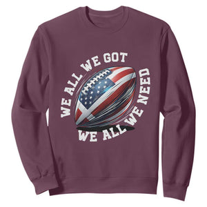 We All We Got We All We Need Sweatshirt American Flag Football Fan TS11 Maroon Print Your Wear