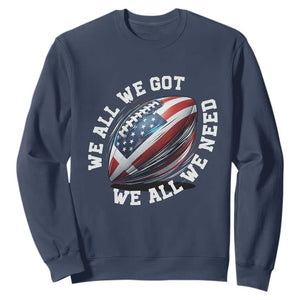 We All We Got We All We Need Sweatshirt American Flag Football Fan TS11 Navy Print Your Wear