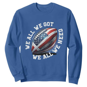 We All We Got We All We Need Sweatshirt American Flag Football Fan TS11 Royal Blue Print Your Wear