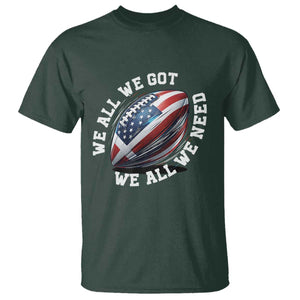 We All We Got We All We Need T Shirt American Flag Football Fan TS11 Dark Forest Green Print Your Wear