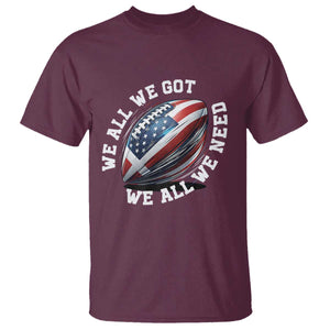 We All We Got We All We Need T Shirt American Flag Football Fan TS11 Maroon Print Your Wear