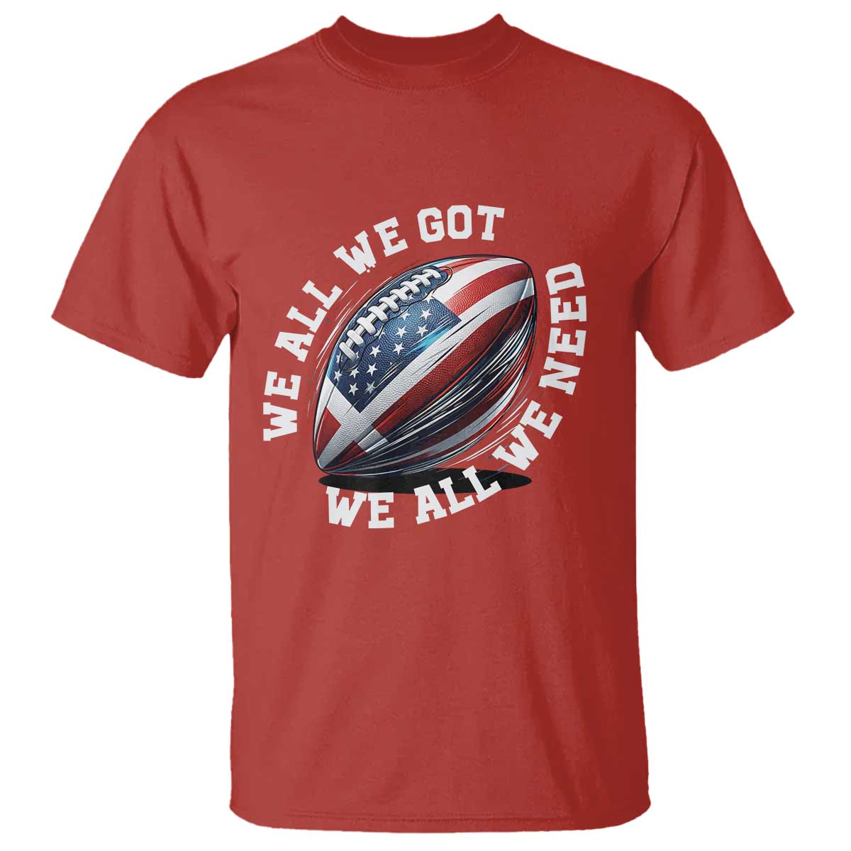 We All We Got We All We Need T Shirt American Flag Football Fan TS11 Red Print Your Wear