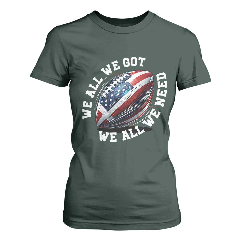 We All We Got We All We Need T Shirt For Women American Flag Football Fan TS11 Dark Forest Green Print Your Wear