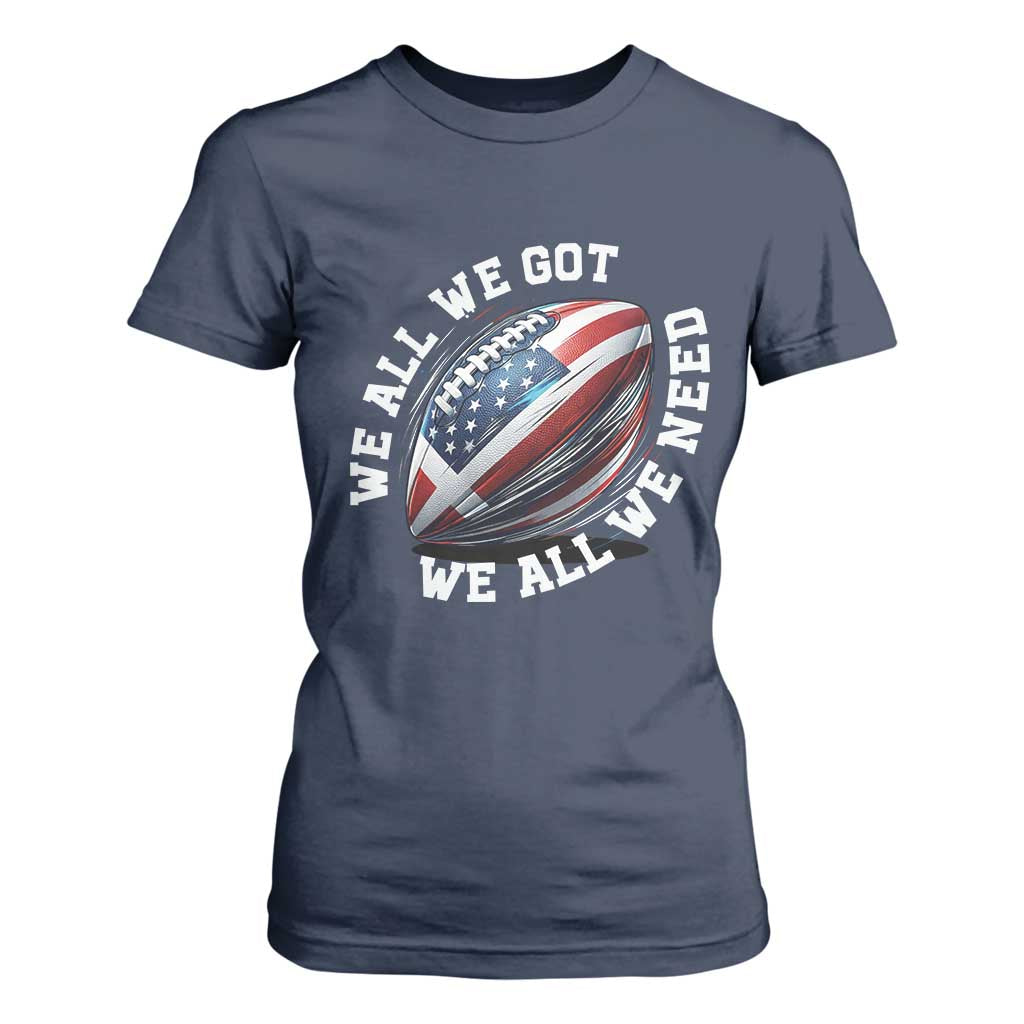 We All We Got We All We Need T Shirt For Women American Flag Football Fan TS11 Navy Print Your Wear