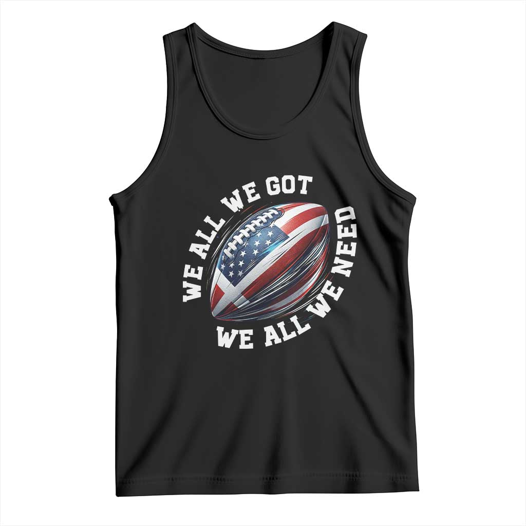 We All We Got We All We Need Tank Top American Flag Football Fan TS11 Black Print Your Wear