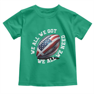 We All We Got We All We Need Toddler T Shirt American Flag Football Fan TS11 Irish Green Print Your Wear