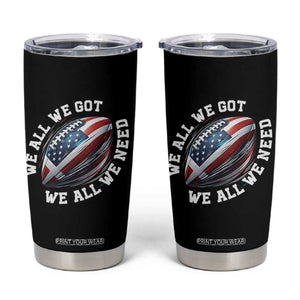 We All We Got We All We Need Tumbler Cup American Flag Football Fan TS11 Black Print Your Wear