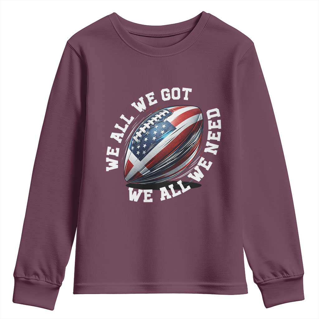We All We Got We All We Need Youth Sweatshirt American Flag Football Fan TS11 Maroon Print Your Wear