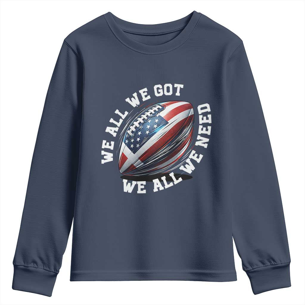 We All We Got We All We Need Youth Sweatshirt American Flag Football Fan TS11 Navy Print Your Wear