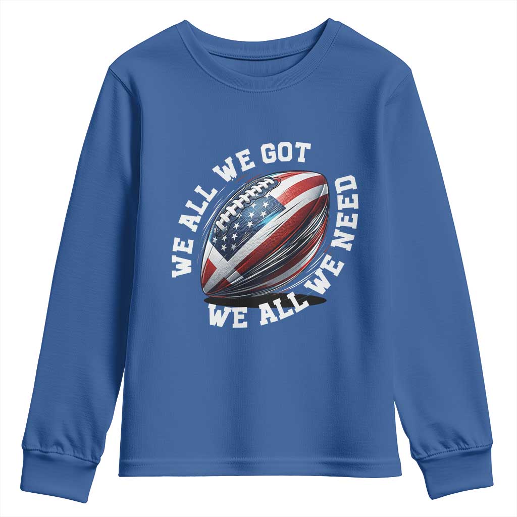 We All We Got We All We Need Youth Sweatshirt American Flag Football Fan TS11 Royal Blue Print Your Wear