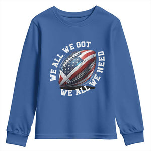 We All We Got We All We Need Youth Sweatshirt American Flag Football Fan TS11 Royal Blue Print Your Wear
