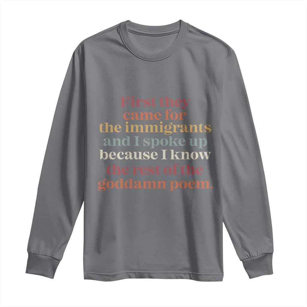 First They Came For The Immigrants And I Spoke Up Because I Know Long Sleeve Shirt Abolish Ice Protest TS11 Charcoal Print Your Wear