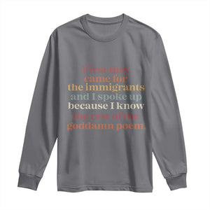 First They Came For The Immigrants And I Spoke Up Because I Know Long Sleeve Shirt Abolish Ice Protest TS11 Charcoal Print Your Wear