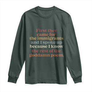 First They Came For The Immigrants And I Spoke Up Because I Know Long Sleeve Shirt Abolish Ice Protest TS11 Dark Forest Green Print Your Wear