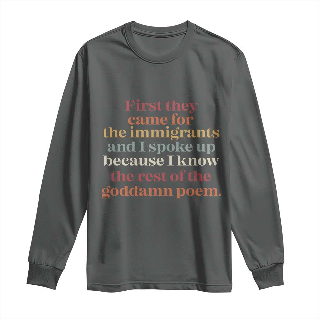 First They Came For The Immigrants And I Spoke Up Because I Know Long Sleeve Shirt Abolish Ice Protest TS11 Dark Heather Print Your Wear